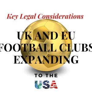 Key legal considerations for UK and European Football clubs looking to expand to the USA